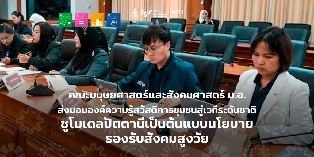 คณะมนุษยศาสตร์และสังคมศาสตร์ ม.อ. ส่งมอบองค์ความรู้สวัสดิการชุมชนสู่เวทีระดับชาติ ชูโมเดลปัตตานีเป็นต้นแบบนโยบายรองรับสังคมสูงวัย