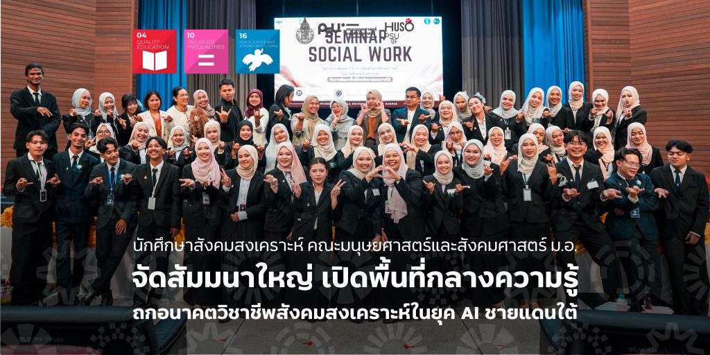 นักศึกษาสังคมสงเคราะห์ คณะมนุษยศาสตร์และสังคมศาสตร์ ม.อ. จัดสัมมนาใหญ่ เปิดพื้นที่กลางความรู้ ถกอนาคตวิชาชีพสังคมสงเคราะห์ในยุค AI ชายแดนใต้